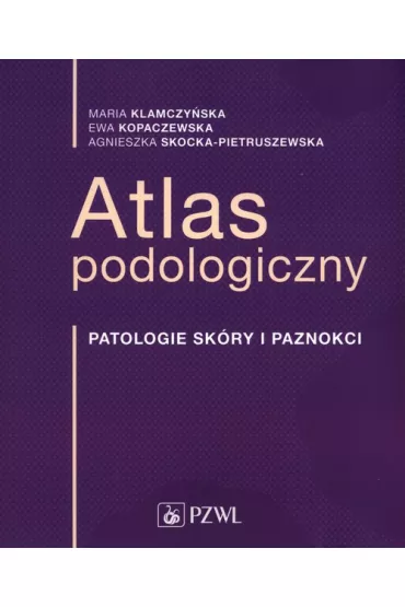 Atlas podologiczny. Patologia sk�ry i paznokci