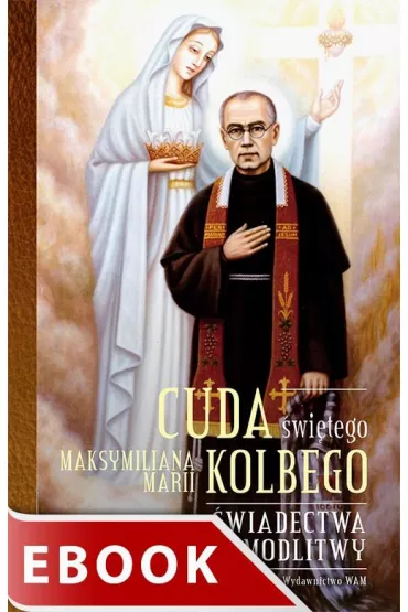 eBook Cuda �wi�tego Maksymiliana Marii Kolbego. �wiadectwa i modlitwy epub - Katarzyna Pytlarz