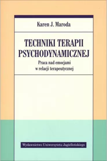 Techniki terapii psychodynamicznej. Praca nad emocjami w relacji terapeutycznej - Karen J Maroda