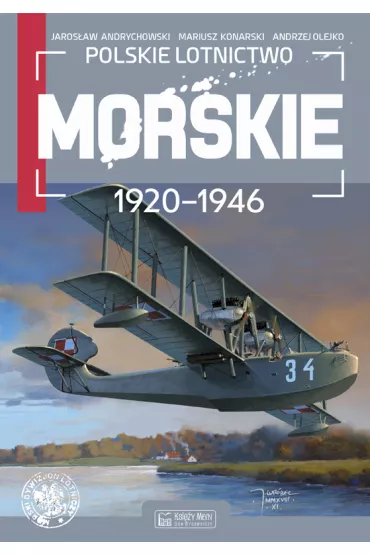 Polskie lotnictwo morskie 1920-1946 - Andrzej Olejko, Mariusz Konarski, Jaros�aw  Andrychowski