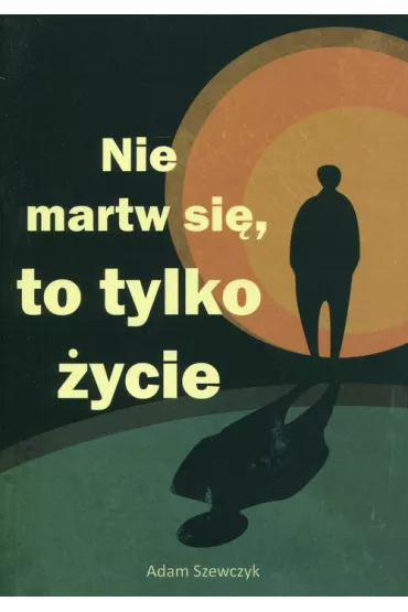 Nie martw si�, to tylko �ycie - Adam Szewczyk
