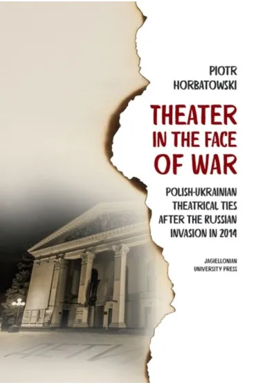 Theater in the Face of War. Polish-Ukrainian theatrical ties after the Russian invasion in 2014 - Piotr Horbatowski