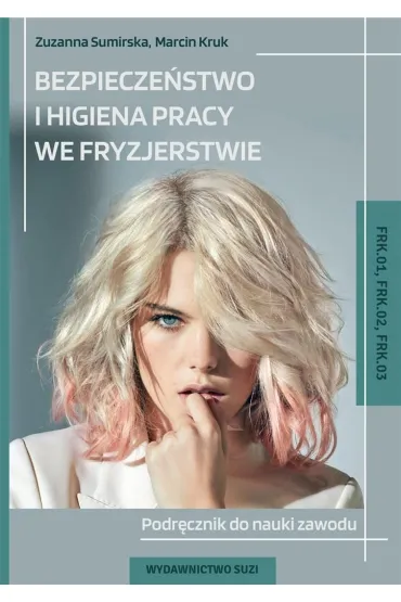 Bezpiecze�stwo i higiena pracy we fryzjerstwie. Podr�cznik do nauki zawodu. Kwalifikacje FRK.01, FRK.02, FRK.03 - Zuzanna Sumirska, Marcin Kruk