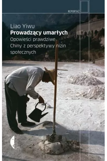 Prowadz�cy umar�ych. Opowie�ci prawdziwe. Chiny z perspektywy nizin spo�ecznych - Yiwu Liao