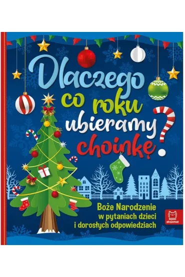 Dlaczego co roku ubieramy choink� ? Bo�e Narodzenie w pytaniach dzieci i doros�ych odpowiedziach - Bogus�aw Michalec