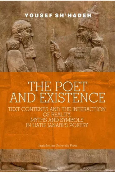 The Poet a​nd Existence. Text Contents AND the Interaction of Reality, Myths AND Symbols in Hatif Janabi’s Poetry - Yousef Sh`hadeh