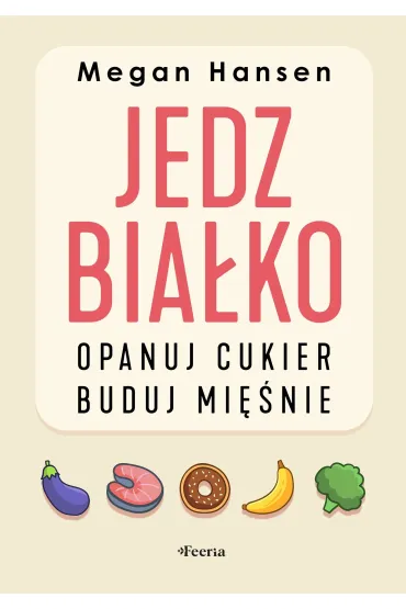 Jedz bia�ko, opanuj cukier, buduj mi�nie - Megan  Hansen