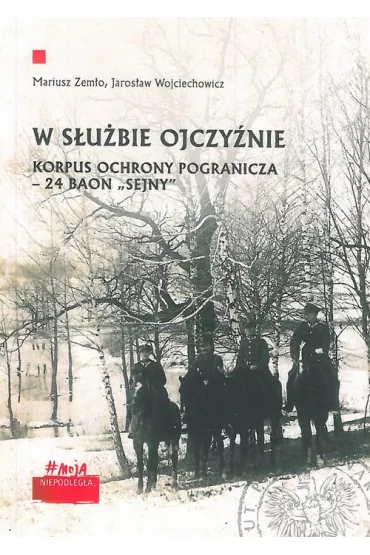 W s�u�bie Ojczy�nie. Korpus Ochrony Pogranicza 24 Baon "Sejny" - Jaros�aw  Wojciechowicz, Mariusz  Zem�o