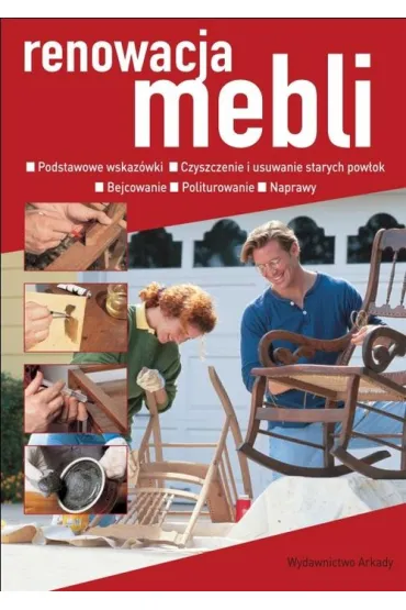 Renowacja mebli. Podstawowe wskaz�wki, czyszczenie i usuwanie starych pow�ok, bejcowanie, politurowanie, naprawy - Gambii Michele