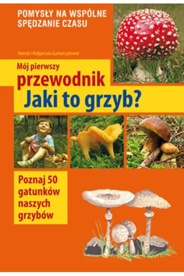 M�j pierwszy przewodnik. Jaki to grzyb? - Henryk Garbarczyk, Ma�gorzata Garbarczyk