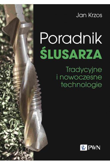 Poradnik ślusarza. Tradycyjne i nowoczesne technologie