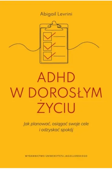 ADHD w doros�ym �yciu. Jak planowa�, osi�ga� swoje cele i odzyska� spok�j - Abigail  Levrini