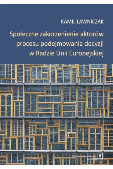 Spo�eczne zakorzenienie aktor�w procesu podejmowania decyzji w radzie Unii Europejskiej - Kamil �awniczak