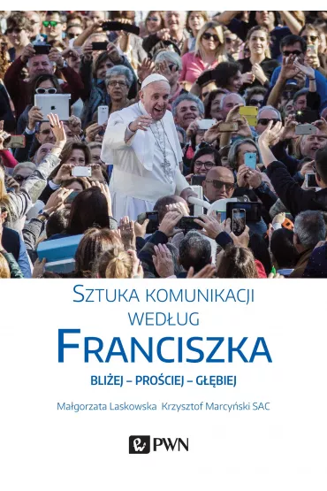Sztuka komunikacji wed�ug Franciszka - Krzysztof Marcy�ski, Ma�gorzata Laskowska