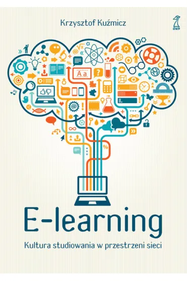 E-learning. Kultura studiowania w przestrzeni sieci - Krzysztof Ku�micz
