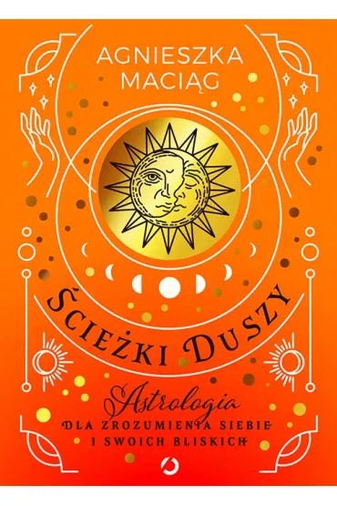 �cie�ki duszy. Astrologia dla zrozumienia siebie i swoich bliskich - Agnieszka Maci�g