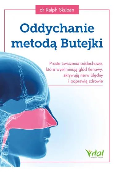 Oddychanie metod� Butejki Proste �wiczenia oddechowe, kt�re wyeliminuj� g��d tlenowy, aktywuj� nerw b��dny i poprawi� zdrowie - Ralph Skuban