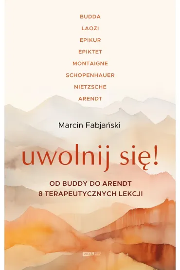 Uwolnij si�! Od Buddy do Arendt &ndash; 8 terapeutycznych lekcji - Marcin Fabja�ski