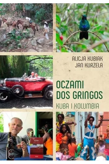 Oczami dos gringos. Kuba, Kolumbia i Amazonia - Alicja Kubiak, Jan Kurzela