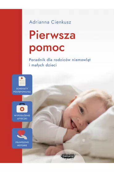 Pierwsza pomoc. Poradnik dla rodzic�w niemowl�t i ma�ych dzieci - Adrianna Cienkusz