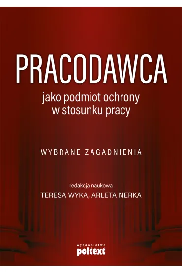 Pracodawca jako podmiot ochrony w stosunku pracy - Arleta Nerka, Teresa Wyka
