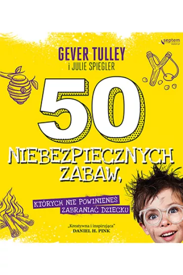 50 niebezpiecznych zabaw, kt�rych nie powiniene� zabrania� dziecku - Gever Tulley, Julie Spiegler