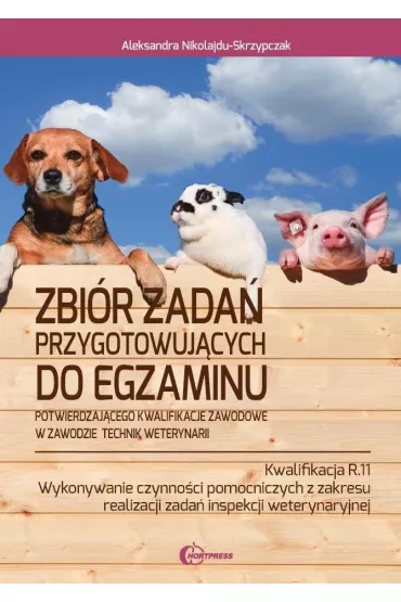 Zbi�r zada� przygotowuj�cych do egzaminu w zawodzie Technik weterynarii. Kwalifikacja R.11. Wykonywanie czynno�ci pomocniczych z zakresu realizacji zada� inspekcji weterynaryjnej - Aleksandra Nikolajdu-Skrzypczak