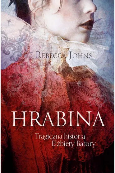 Hrabina. Tragiczna historia El�biety Batory - Rebecca Johns