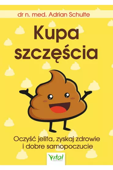 Kupa szcz�cia. Oczy�� jelita, zyskaj zdrowie i dobre samopoczucie - Adrian Schulte