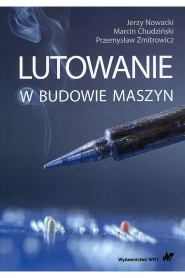 Lutowanie w budowie maszyn - Jerzy Nowacki, Marcin Chudzi�ski, Przemys�aw Zmitrowicz