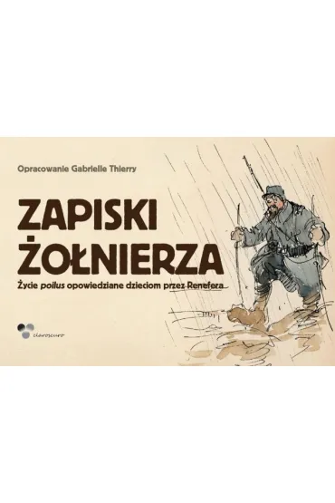 Zapiski �o�nierza. �ycie poilus opowiedziane dzieciom przez Renefera (OT) - Gabrielle Thierr, Gabriel Thierry