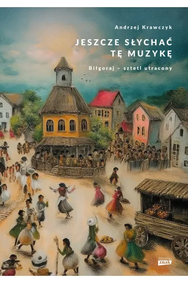 Jeszcze s�ycha� t� muzyk�. Bi�goraj &ndash; sztetl utracony - Andrzej Krawczyk