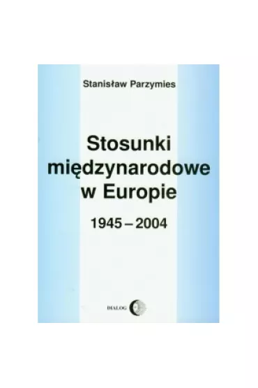 Stosunki mi�dzynarodowe w Europie 1945-2004 - Stanis�aw Parzymies