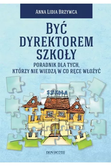 By� dyrektorem szko�y. Poradnik dla tych, kt�rzy nie wiedz� w co r�ce w�o�y� - Anna Lidia Brzywca