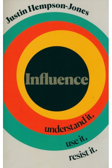 Influence: Understand it, Use it, Resist it