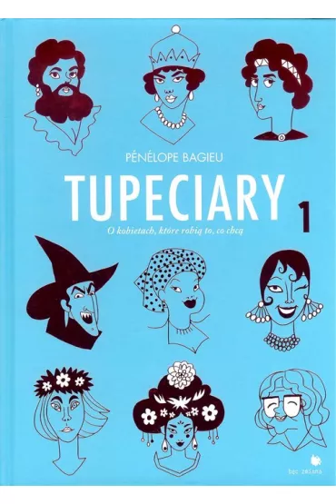 Tupeciary. O kobietach, kt�re robi� co chc�. Tom 1 - Penelope  Bagieu