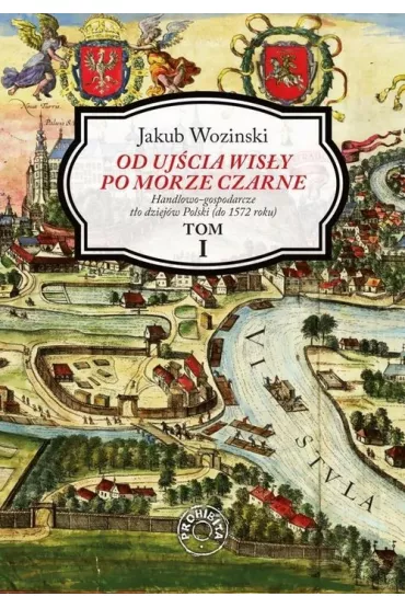 Od uj�cia Wis�y po Morze Czarne. Tom 1 - Jakub Wozi�ski