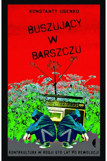 Buszuj�cy w barszczu. Kontrkultura w Rosji sto lat po rewolucji - Konstanty Usenko