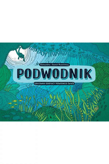 Podwodnik. Szkicownik odkrywcy podwodnego �wiata - Aleksandra Mizieli�ska, Daniel Mizieli�ski