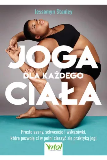 Joga dla ka�dego cia�a. Proste asany, sekwencje i wskaz�wki, kt�re pozwol� ci w pe�ni cieszy� si� praktyk� jogi - Jessamyn Stanley