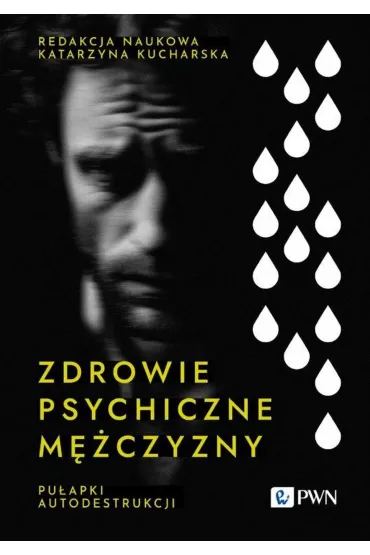 Zdrowie psychiczne m�czyzny. Pu�apki autodestrukcji - Katarzyna Kucharska