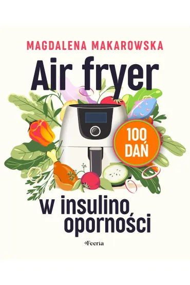 Air fryer w insulinooporno�ci. 100 da� - Magdalena Makarowska