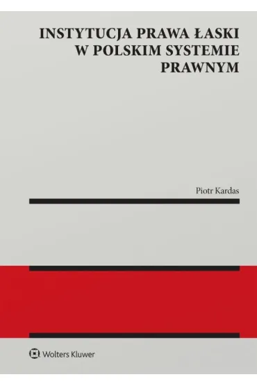Instytucja prawa �aski w polskim systemie prawnym. Zagadnienia wybrane - Piotr Kardas