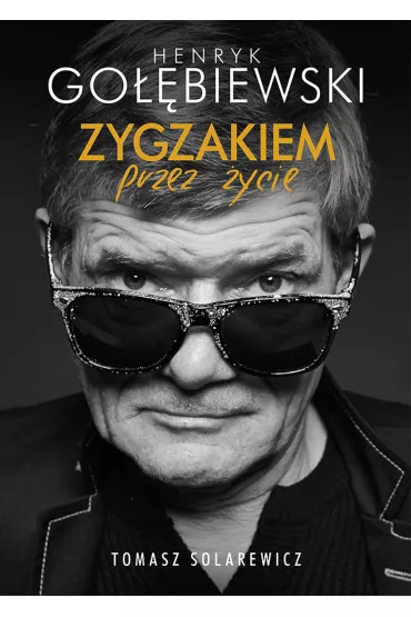 Zygzakiem przez �ycie - Henryk Go��biewski, Tomasz Solarewicz