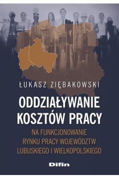 Oddziaywanie kosztw pracy na funkcjonowanie rynku pracy wojewdztw lubuskiego i wielkopolskiego