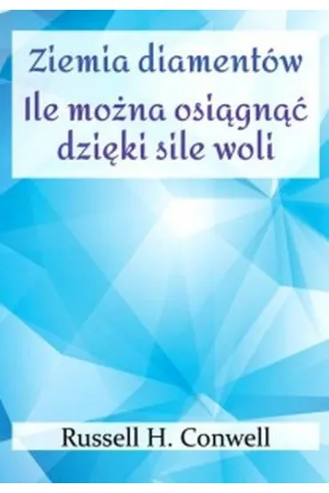 Ziemia diament�w. Ile mo�na osi�gn�� dzi�ki sile woli - Russell H Conwell