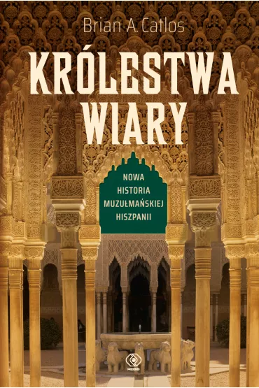 Kr�lestwa wiary. Nowa historia muzu�ma�skiej Hiszpanii - Brian Catlos