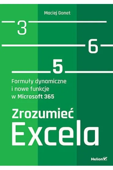 Zrozumie� Excela. Formu�y dynamiczne i nowe funkcje w Microsoft 365 - Maciej Gonet