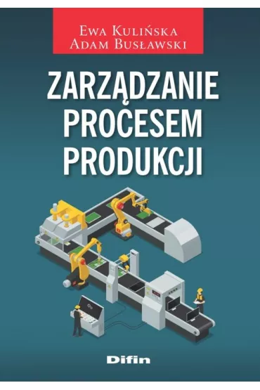 Zarz�dzanie procesem produkcji - Ewa Kuli�ska, Adam Bus�awski