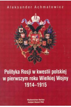 Polityka Rosji w kwestii polskiej w pierwszym roku Wielkiej Wojny 1914-1915